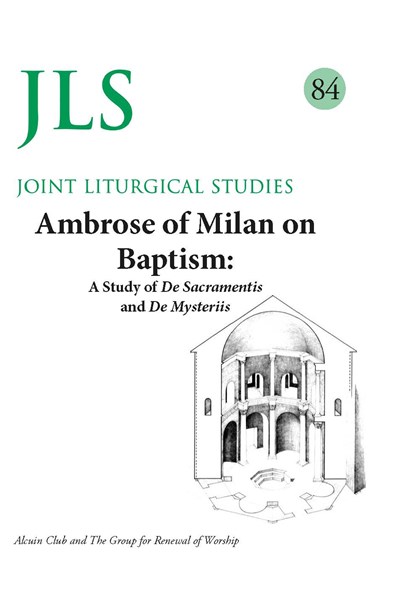 Joint Liturgical Studies 84: Ambrose of Milan on Baptism